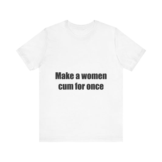 Offensive Unisex Tee - 'Make a women cum for once'